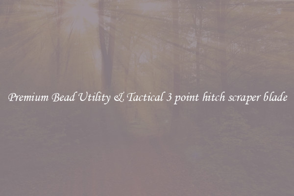 Premium Bead Utility & Tactical 3 point hitch scraper blade