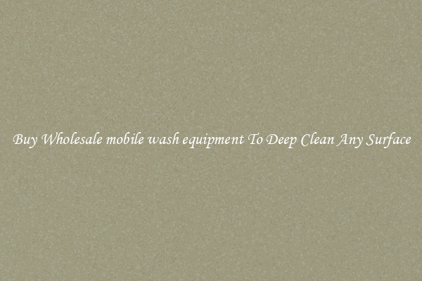 Buy Wholesale mobile wash equipment To Deep Clean Any Surface