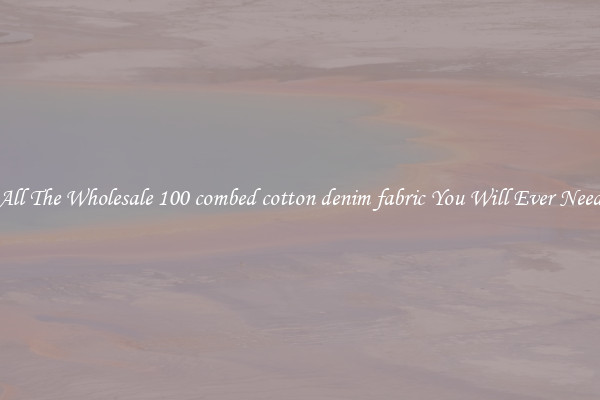 All The Wholesale 100 combed cotton denim fabric You Will Ever Need
