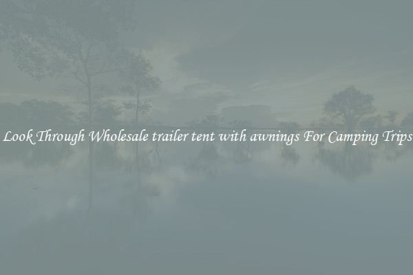 Look Through Wholesale trailer tent with awnings For Camping Trips