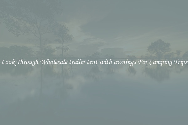 Look Through Wholesale trailer tent with awnings For Camping Trips