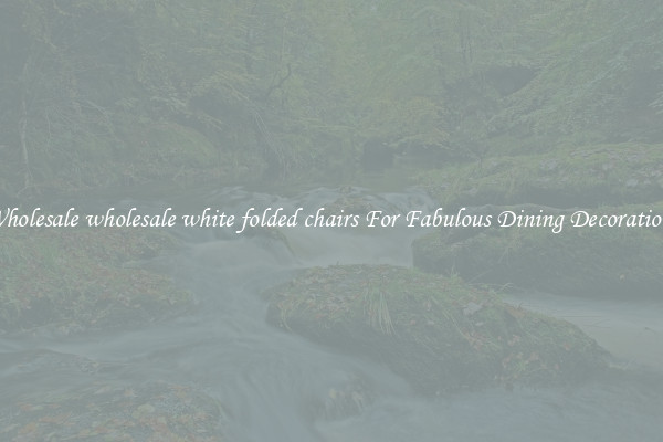 Wholesale wholesale white folded chairs For Fabulous Dining Decorations
