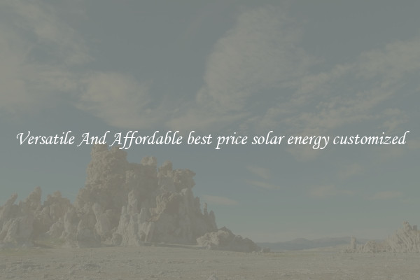 Versatile And Affordable best price solar energy customized