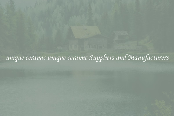 unique ceramic unique ceramic Suppliers and Manufacturers