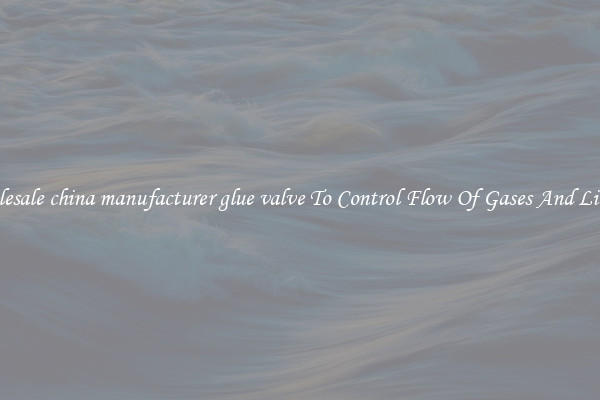 Wholesale china manufacturer glue valve To Control Flow Of Gases And Liquids