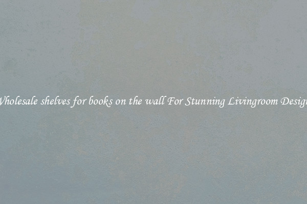 Wholesale shelves for books on the wall For Stunning Livingroom Designs