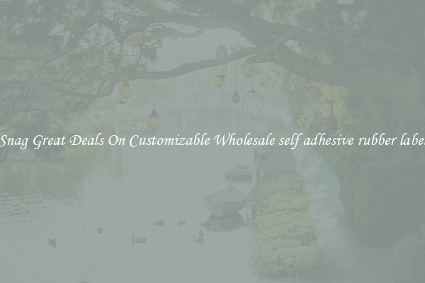 Snag Great Deals On Customizable Wholesale self adhesive rubber label