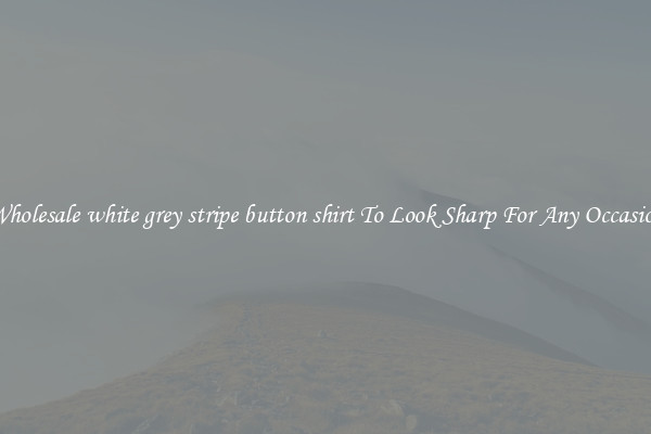 Wholesale white grey stripe button shirt To Look Sharp For Any Occasion