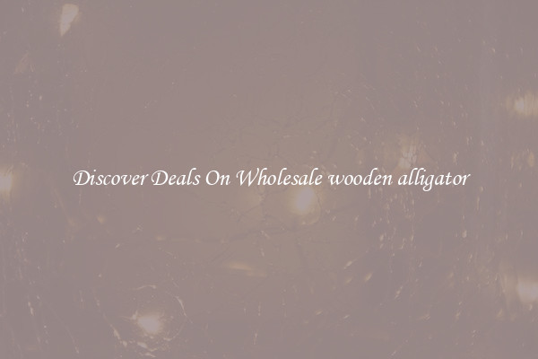 Discover Deals On Wholesale wooden alligator