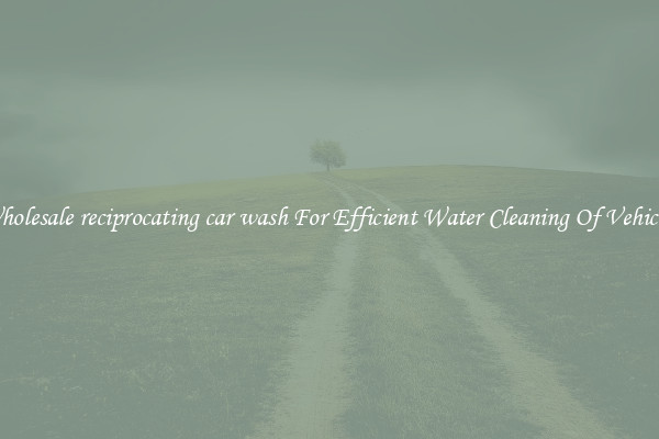 Wholesale reciprocating car wash For Efficient Water Cleaning Of Vehicles