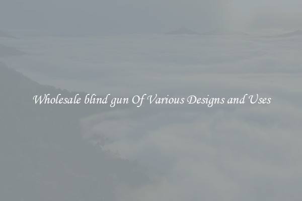 Wholesale blind gun Of Various Designs and Uses
