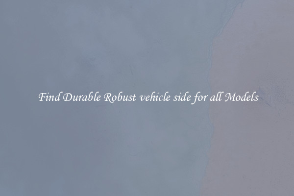 Find Durable Robust vehicle side for all Models