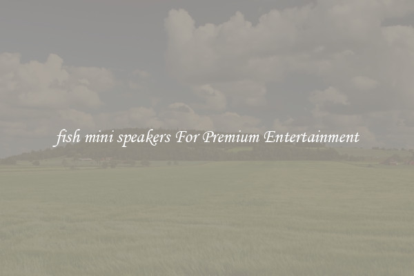 fish mini speakers For Premium Entertainment