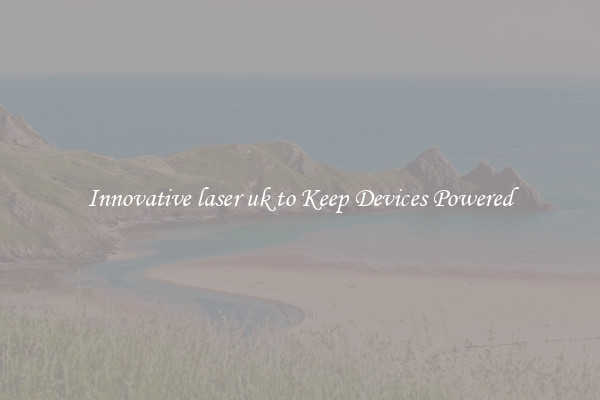 Innovative laser uk to Keep Devices Powered