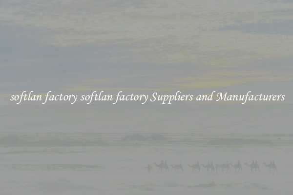 softlan factory softlan factory Suppliers and Manufacturers