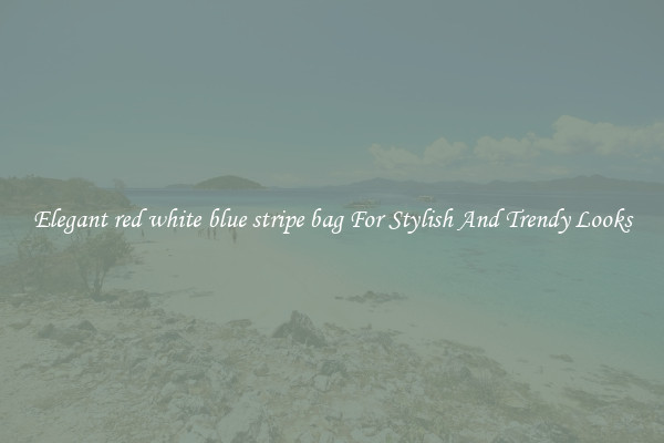 Elegant red white blue stripe bag For Stylish And Trendy Looks