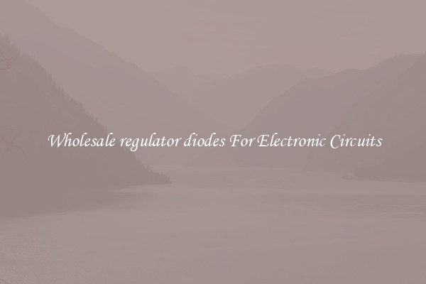 Wholesale regulator diodes For Electronic Circuits