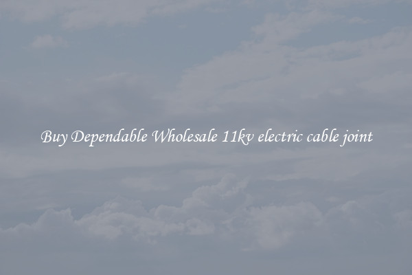 Buy Dependable Wholesale 11kv electric cable joint