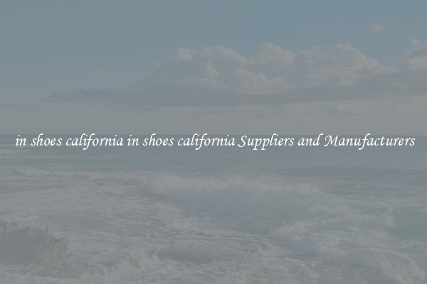 in shoes california in shoes california Suppliers and Manufacturers